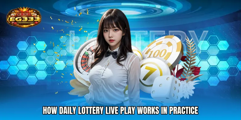 How Daily Lottery live play Works in Practice
