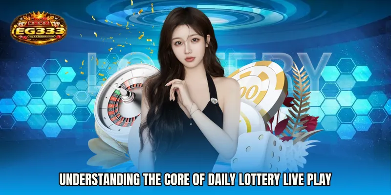 Understanding the Core of Daily Lottery live play